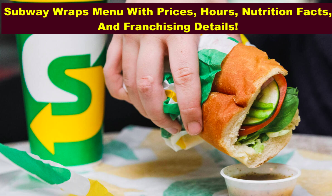 Subway Wraps Menu With Prices, Hours, Nutrition Facts, And Franchising Details!